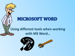 MICROSOFT WORD Using different tools when working with MS Word… 