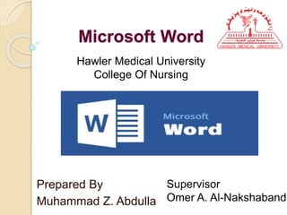 Microsoft Word
Prepared By
Muhammad Z. Abdulla
Supervisor
Omer A. Al-Nakshabandi
Hawler Medical University
College Of Nursing
 