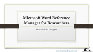 Microsoft Word Reference
Manager for Researchers
Oken Analytics Enterprise
 