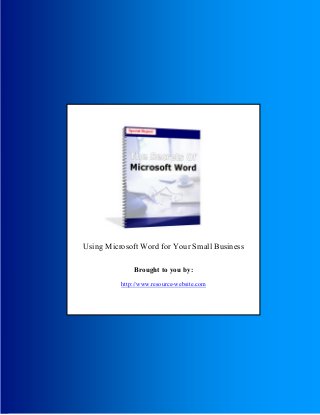 Secrets Of Microsoft Word © 2005
The Secrets Of Microsoft Word
- 1 -
Using Microsoft Word for Your Small Business
Brought to you by:
http://www.resource-website.com
 