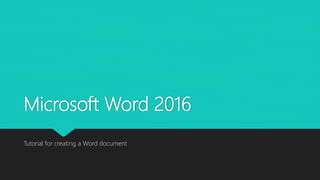 Microsoft Word 2016
Tutorial for creating a Word document
 