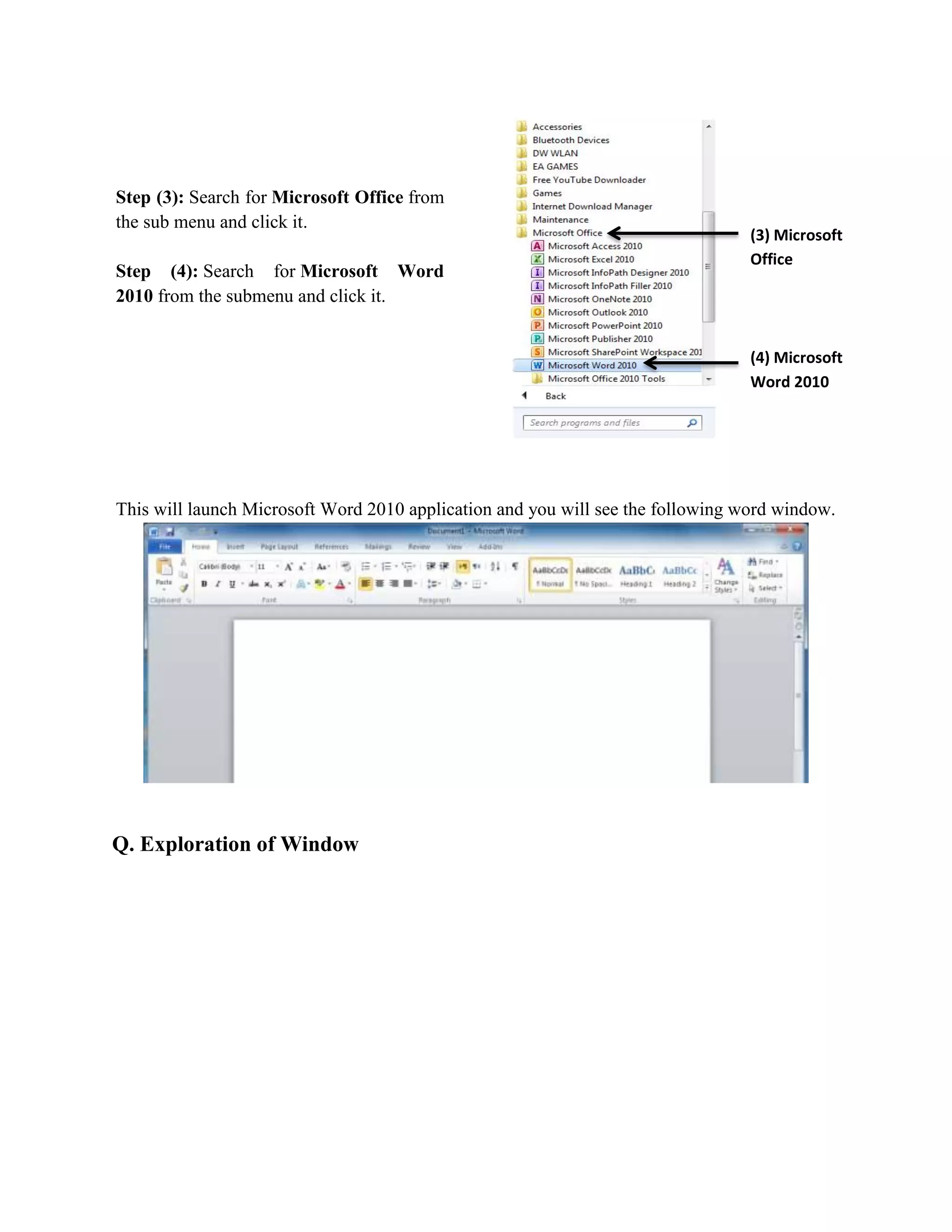 Step (3): Search for Microsoft Office from
the sub menu and click it.
Step (4): Search for Microsoft Word
2010 from the submenu and click it.
This will launch Microsoft Word 2010 application and you will see the following word window.
Q. Exploration of Window
(3) Microsoft
Office
(4) Microsoft
Word 2010
 