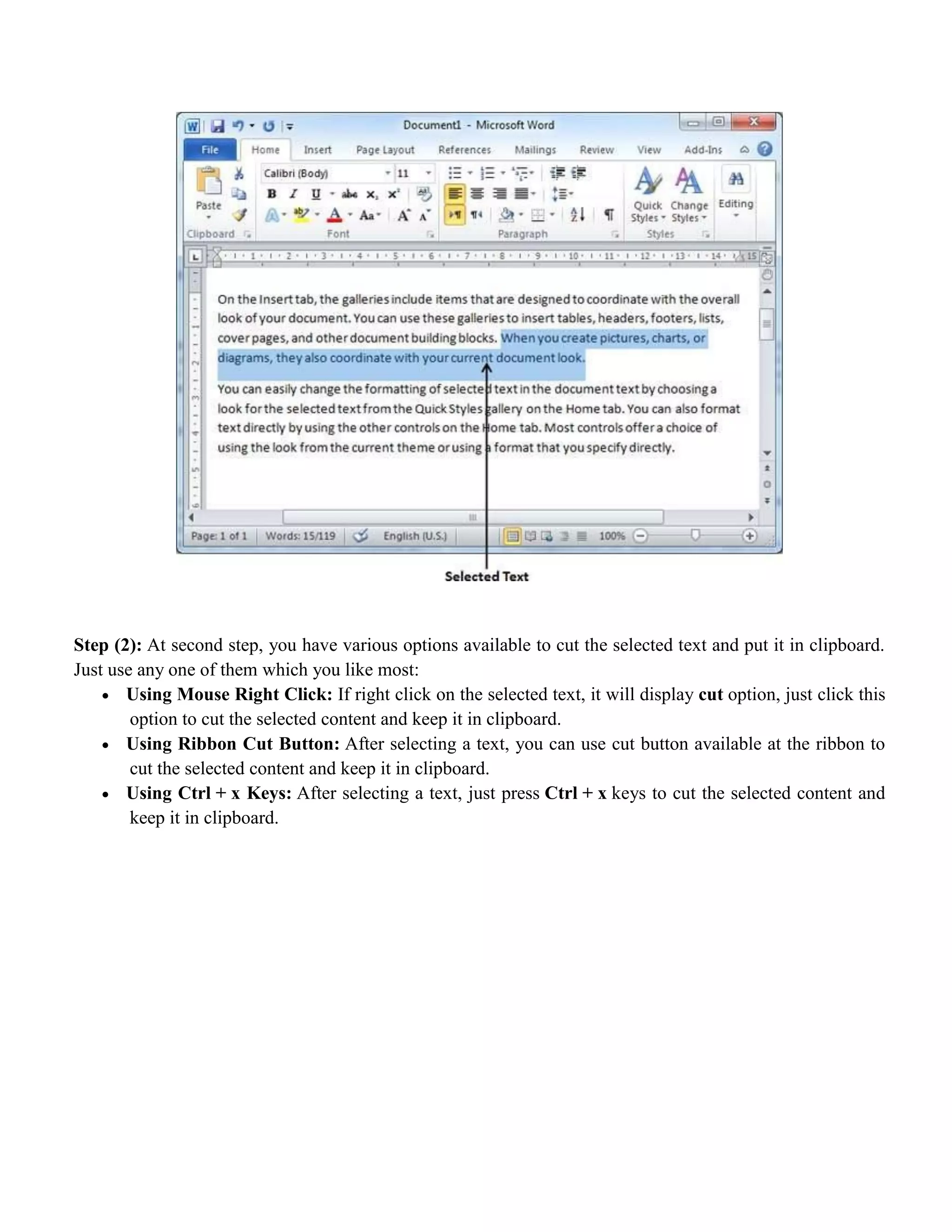 Step (2): At second step, you have various options available to cut the selected text and put it in clipboard.
Just use any one of them which you like most:
 Using Mouse Right Click: If right click on the selected text, it will display cut option, just click this
option to cut the selected content and keep it in clipboard.
 Using Ribbon Cut Button: After selecting a text, you can use cut button available at the ribbon to
cut the selected content and keep it in clipboard.
 Using Ctrl + x Keys: After selecting a text, just press Ctrl + x keys to cut the selected content and
keep it in clipboard.
 