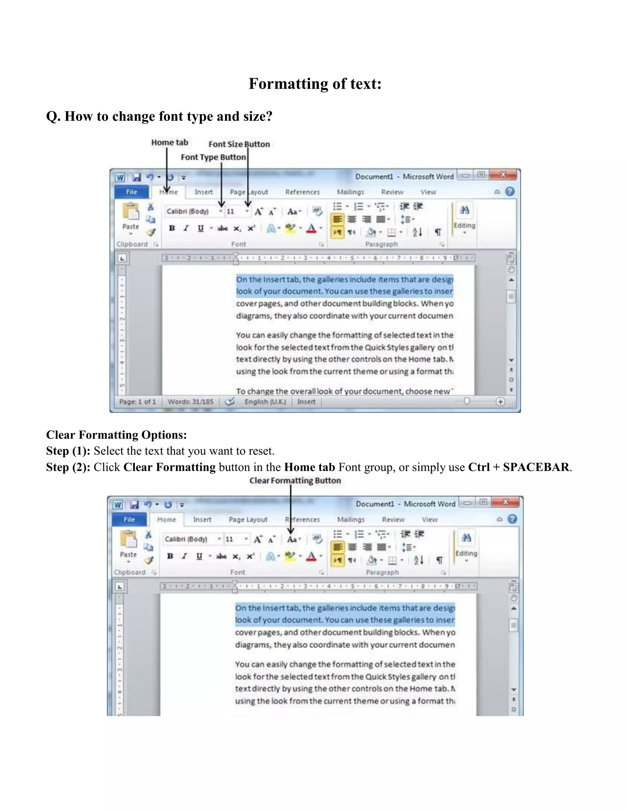 Formatting of text:
Q. How to change font type and size?
Clear Formatting Options:
Step (1): Select the text that you want to reset.
Step (2): Click Clear Formatting button in the Home tab Font group, or simply use Ctrl + SPACEBAR.
 