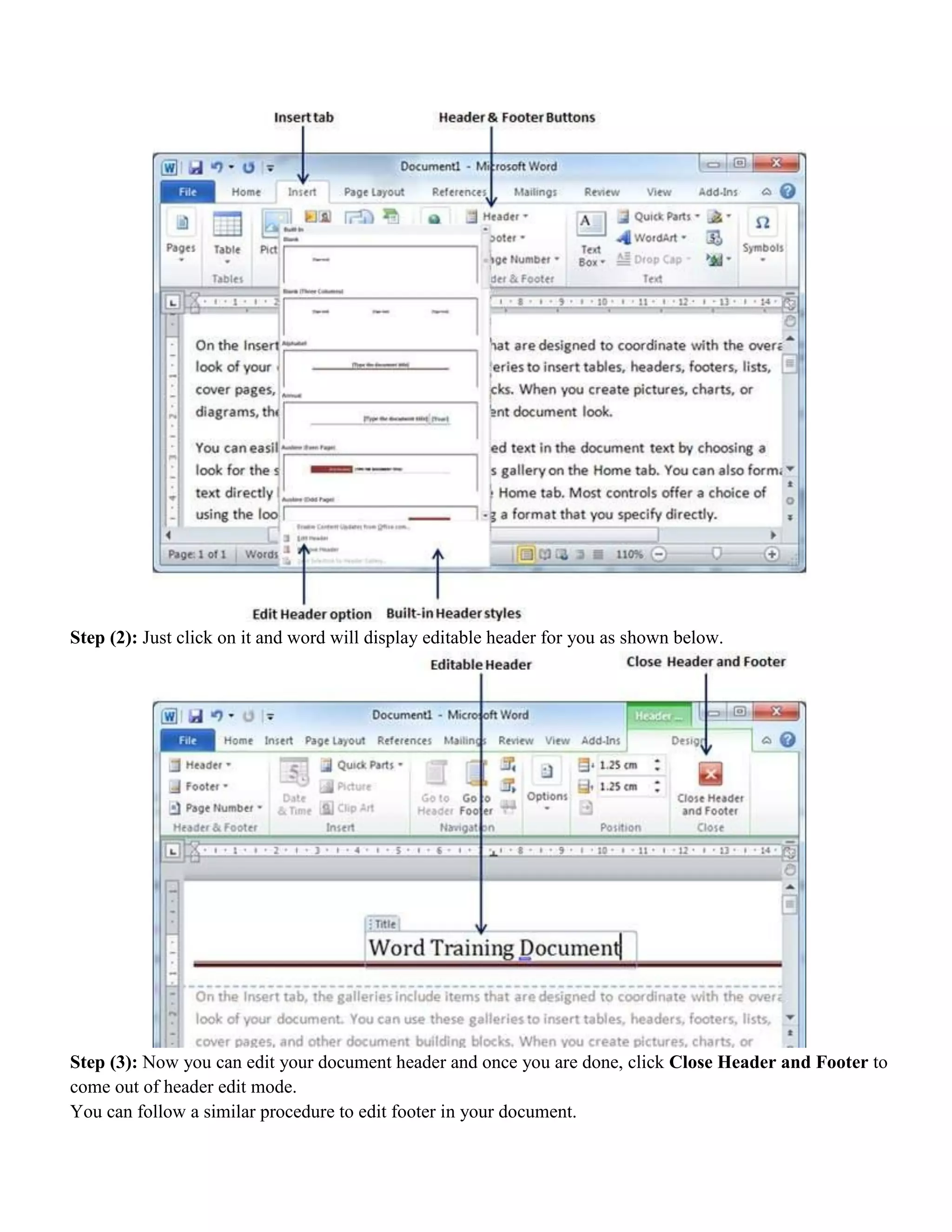 Step (2): Just click on it and word will display editable header for you as shown below.
Step (3): Now you can edit your document header and once you are done, click Close Header and Footer to
come out of header edit mode.
You can follow a similar procedure to edit footer in your document.
 