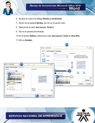 6. Se abre el cuadro de diálogo Bordes y sombreado. 
7. Dentro de la pestaña Bordes, dar clic en la opción color. 
8. Seleccionar el color azul oscuro, Texto 2. 
9. Clic en la pestaña Sombreado. 
10. En la opción Relleno, seleccionar color azul oscuro, Texto 2, claro 80%. 
11. Clic en Aceptar. 
 