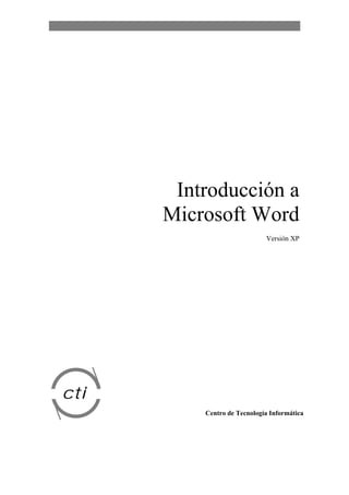 Introducción a
      Microsoft Word
                             Versión XP




cti
          Centro de Tecnología Informática
 