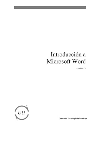 Introducción a
Microsoft Word
Versión XP
cti
Centro de Tecnología Informática
 