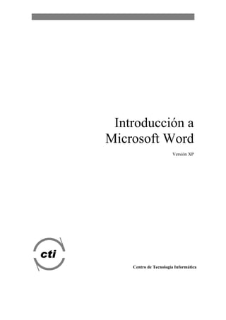 Introducción a
      Microsoft Word
                             Versión XP




cti
          Centro de Tecnología Informática