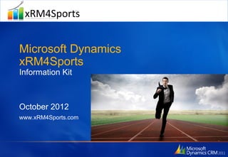 Microsoft Dynamics
xRM4Sports
Information Kit



October 2012
www.xRM4Sports.com
 