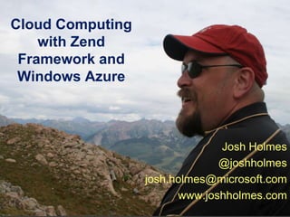 Cloud Computing with Zend Framework and Windows Azure Josh Holmes @joshholmes josh.holmes@microsoft.com www.joshholmes.com 