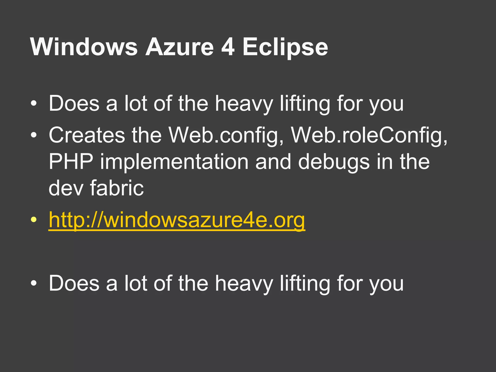 Windows Azure 4 EclipseDoes a lot of the heavy lifting for youCreates the Web.config, Web.roleConfig, PHP implementation and debugs in the dev fabrichttp://windowsazure4e.orgDoes a lot of the heavy lifting for you