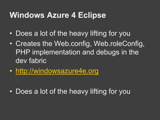 Windows Azure 4 EclipseDoes a lot of the heavy lifting for youCreates the Web.config, Web.roleConfig, PHP implementation and debugs in the dev fabrichttp://windowsazure4e.orgDoes a lot of the heavy lifting for you