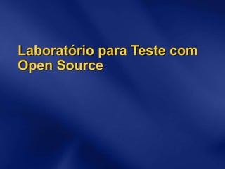 Laboratório para Teste com
Open Source
 