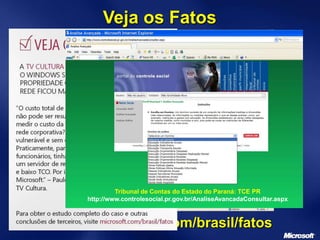 Veja os Fatos
www.microsoft.com/brasil/fatos
Tribunal de Contas do Estado do Paraná: TCE PR
http://www.controlesocial.pr.gov.br/AnaliseAvancadaConsultar.aspx
 