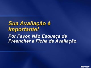 Sua Avaliação é
Importante!
Por Favor, Não Esqueça de
Preencher a Ficha de Avaliação
 