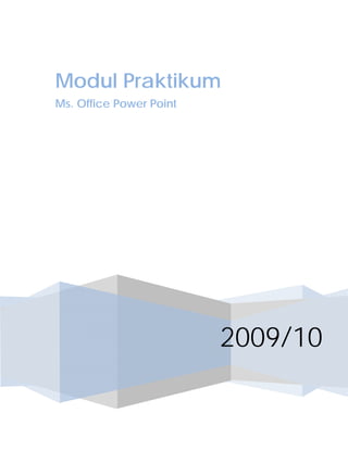 Modul Praktikum
Ms. Office Power Point




                         2009/10
 