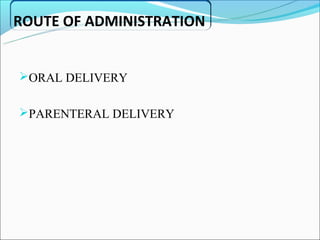 ROUTE OF ADMINISTRATION


ORAL DELIVERY


PARENTERAL DELIVERY
 
