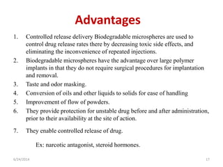 Advantages 
1. Controlled release delivery Biodegradable microspheres are used to 
control drug release rates there by dec...