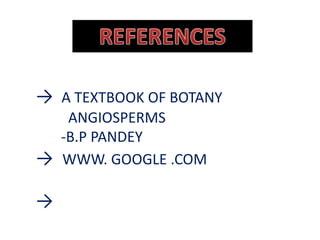 → A TEXTBOOK OF BOTANY
ANGIOSPERMS
-B.P PANDEY
→ WWW. GOOGLE .COM
→
 