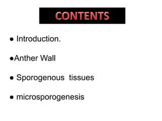 ● Introduction.
●Anther Wall
● Sporogenous tissues
● microsporogenesis
 