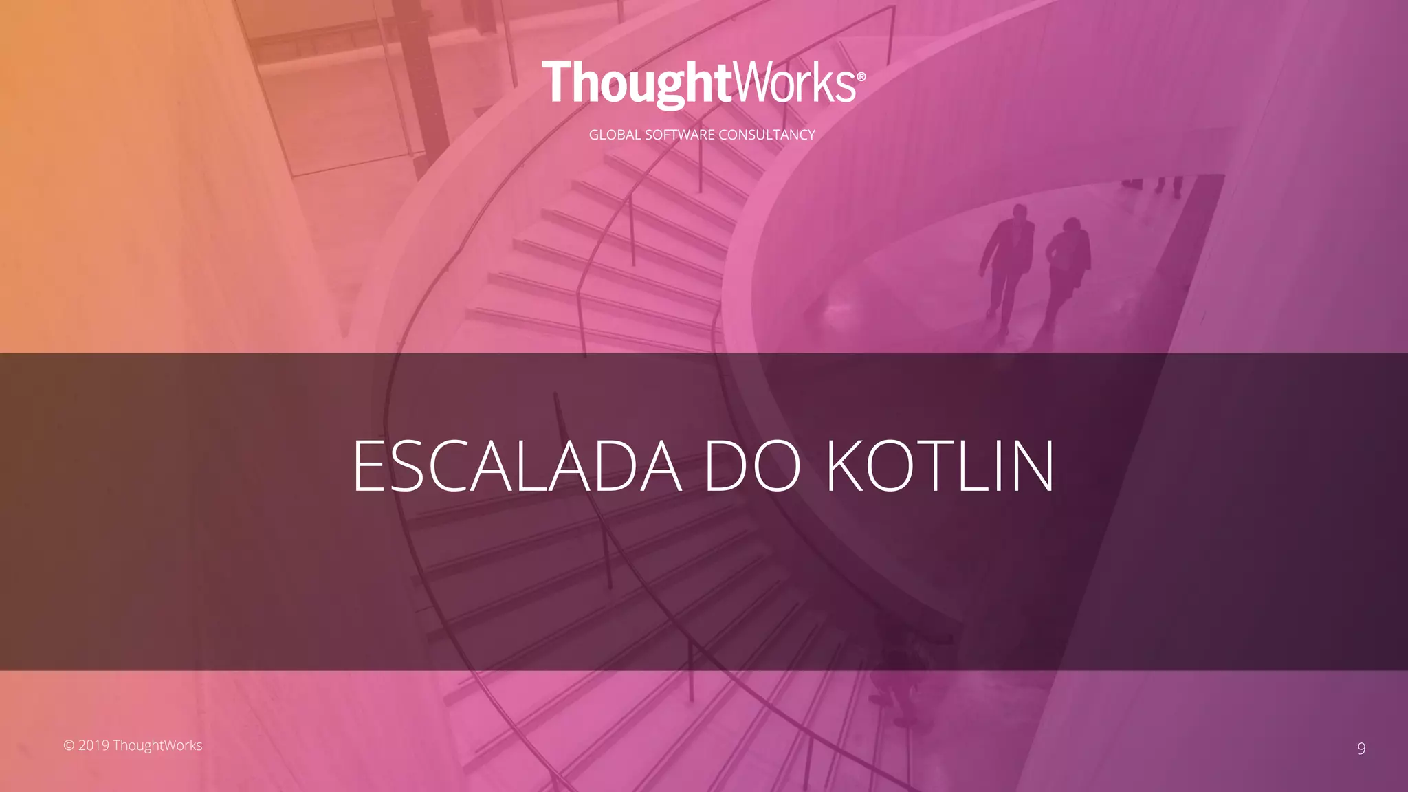 GLOBAL SOFTWARE CONSULTANCY
ESCALADA DO KOTLIN
9© 2019 ThoughtWorks
 