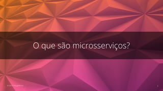 O que são microsserviços?
3© 2019 ThoughtWorks
 
