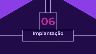 Implantação
06
 
