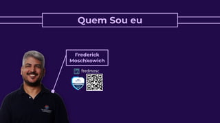 Quem Sou eu
Frederick
Moschkowich
fredmosc
 
