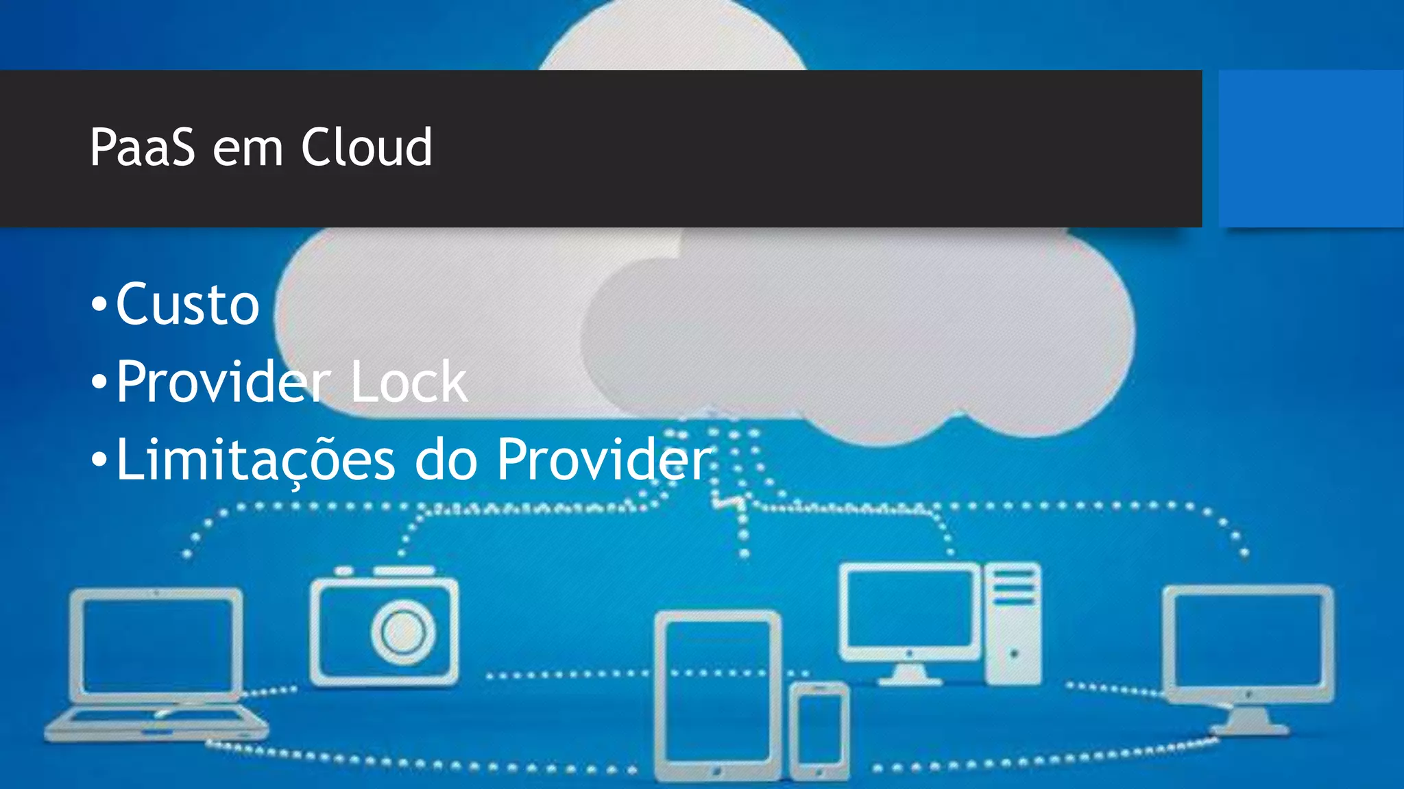 PaaS em Cloud
•Custo
•Provider Lock
•Limitações do Provider