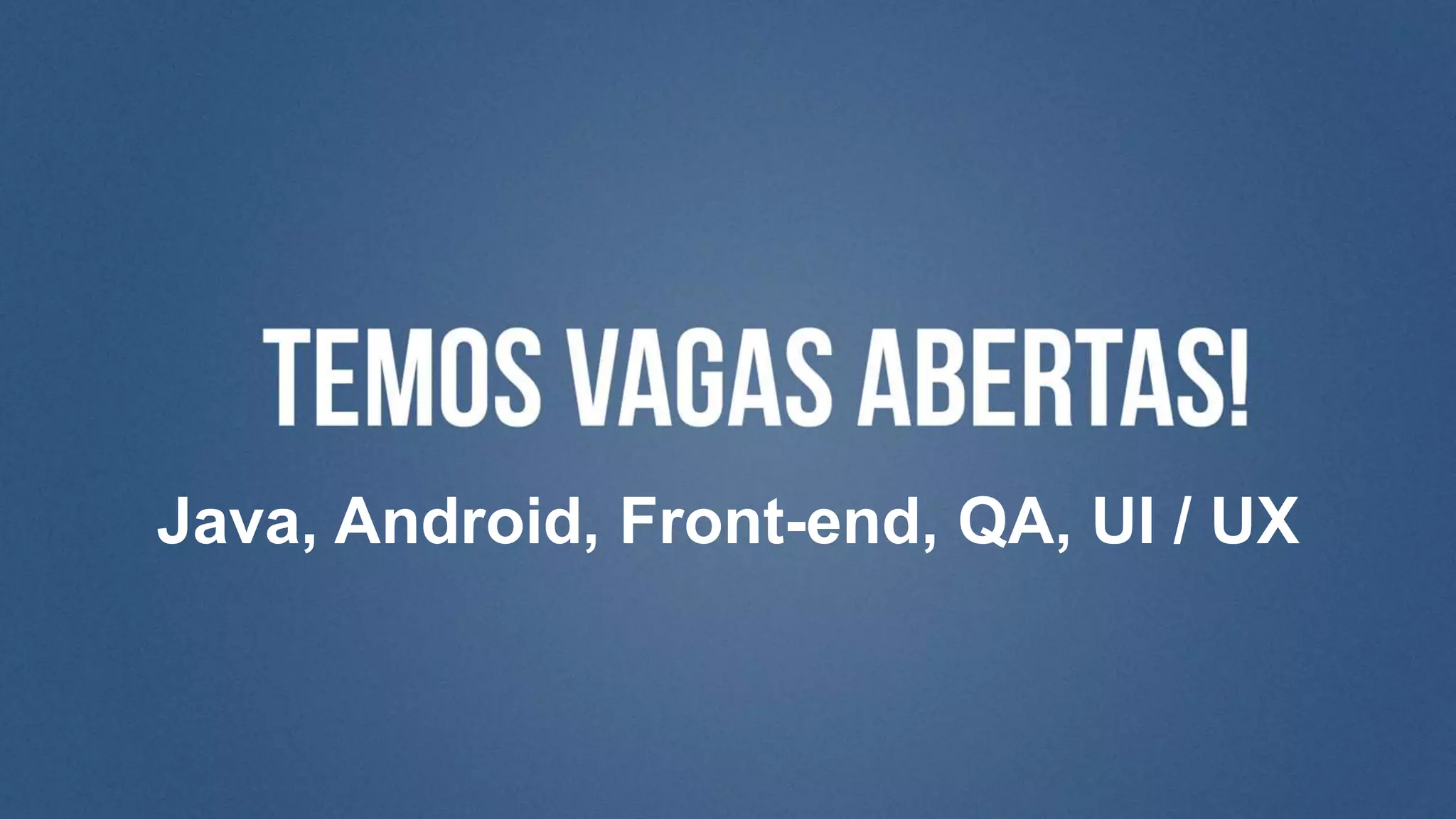 Java, Android, Front-end, QA, UI / UX