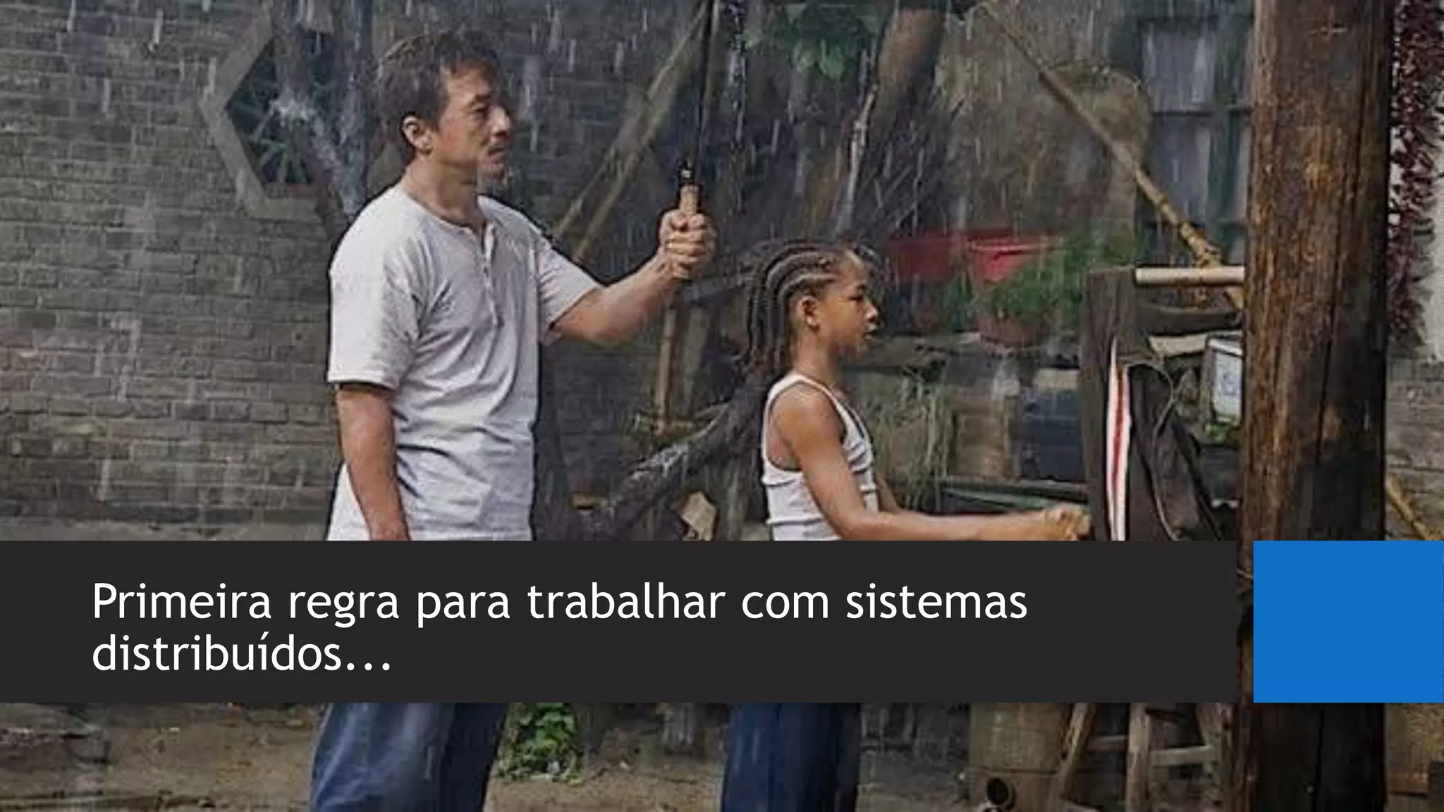 Primeira regra para trabalhar com sistemas
distribuídos...