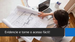 Evidencie e torne o acesso fácil!
 