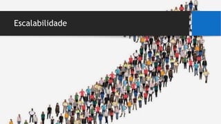 Escalabilidade
 