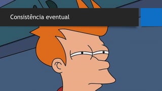 Consistência eventual
 