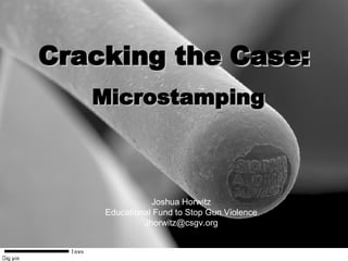 Cracking the Case: Microstamping Joshua Horwitz Educational Fund to Stop Gun Violence [email_address] 