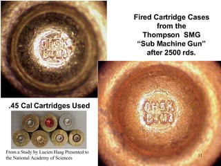 Fired Cartridge Cases from the Thompson  SMG “ Sub Machine Gun” after 2500 rds. From a Study by Lucien Haag Presented to the National Academy of Sciences .45 Cal Cartridges Used 