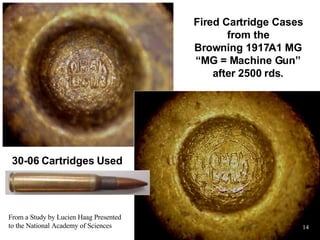 Fired Cartridge Cases from the Browning 1917A1 MG “ MG = Machine Gun” after 2500 rds. 30-06 Cartridges Used From a Study by Lucien Haag Presented to the National Academy of Sciences 
