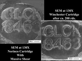 SEM at 130X Norinco Cartridge With Massive Shear SEM at 130X Winchester Cartridge after ca. 200 rds. 