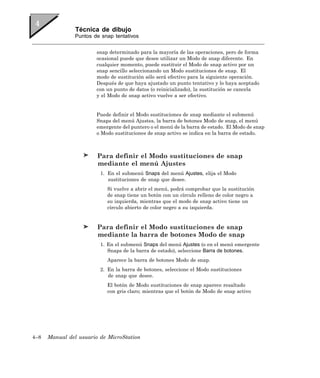 Técnica de dibujo
                Puntos de snap tentativos


                        snap determinado para la mayoría de las operaciones, pero de forma
                        ocasional puede que desee utilizar un Modo de snap diferente. En
                        cualquier momento, puede sustituir el Modo de snap activo por un
                        snap sencillo seleccionando un Modo sustituciones de snap. El
                        modo de sustitución sólo será efectivo para la siguiente operación.
                        Después de que haya ajustado un punto tentativo y lo haya aceptado
                        con un punto de datos (o reinicializado), la sustitución se cancela
                        y el Modo de snap activo vuelve a ser efectivo.


                        Puede definir el Modo sustituciones de snap mediante el submenú
                        Snaps del menú Ajustes, la barra de botones Modo de snap, el menú
                        emergente del puntero o el menú de la barra de estado. El Modo de snap
                        o Modo sustituciones de snap activo se indica en la barra de estado.



                        Para definir el Modo sustituciones de snap
                        mediante el menú Ajustes
                         1. En el submenú Snaps del menú Ajustes, elija el Modo
                            sustituciones de snap que desee.
                            Si vuelve a abrir el menú, podrá comprobar que la sustitución
                            de snap tiene un botón con un círculo relleno de color negro a
                            su izquierda, mientras que el modo de snap activo tiene un
                            círculo abierto de color negro a su izquierda.


                        Para definir el Modo sustituciones de snap
                        mediante la barra de botones Modo de snap
                         1. En el submenú Snaps del menú Ajustes (o en el menú emergente
                            Snaps de la barra de estado), seleccione Barra de botones.
                            Aparece la barra de botones Modo de snap.
                         2. En la barra de botones, seleccione el Modo sustituciones
                            de snap que desee.
                            El botón de Modo sustituciones de snap aparece resaltado
                            con gris claro; mientras que el botón de Modo de snap activo




4–8   Manual del usuario de MicroStation
 