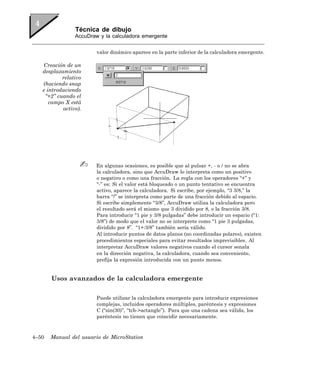 Técnica de dibujo
                AccuDraw y la calculadora emergente


                        valor dinámico aparece en la parte inferior de la calculadora emergente.

   Creación de un
   desplazamiento
           relativo
   (haciendo snap
   e introduciendo
    “+2” cuando el
      campo X está
           activo).




                        En algunas ocasiones, es posible que al pulsar +, - o / no se abra
                        la calculadora, sino que AccuDraw lo interpreta como un positivo
                        o negativo o como una fracción. La regla con los operadores “+” y
                        “-” es: Si el valor está bloqueado o un punto tentativo se encuentra
                        activo, aparece la calculadora. Si escribe, por ejemplo, “3 3/8,” la
                        barra “/” se interpreta como parte de una fracción debido al espacio.
                        Si escribe simplemente “3/8”, AccuDraw utiliza la calculadora pero
                        el resultado será el mismo que 3 dividido por 8, o la fracción 3/8.
                        Para introducir “1 pie y 3/8 pulgadas” debe introducir un espacio (“1:
                        3/8”) de modo que el valor no se interprete como “1 pie 3 pulgadas,
                        dividido por 8”. “1+:3/8” también sería válido.
                        Al introducir puntos de datos planos (no coordinadas polares), existen
                        procedimientos especiales para evitar resultados imprevisibles. Al
                        interpretar AccuDraw valores negativos cuando el cursor senala
                        en la dirección negativa, la calculadora, cuando sea conveniente,
                        prefija la expresión introducida con un punto menos.


       Usos avanzados de la calculadora emergente

                        Puede utilizar la calculadora emergente para introducir expresiones
                        complejas, incluidos operadores múltiples, paréntesis y expresiones
                        C (“sin(30)”, “tcb->actangle”). Para que una cadena sea válida, los
                        paréntesis no tienen que coincidir necesariamente.



4–50   Manual del usuario de MicroStation
 