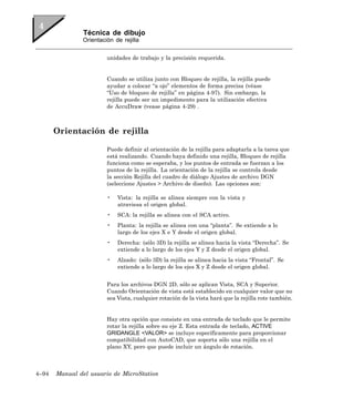 Técnica de dibujo
               Orientación de rejilla


                        unidades de trabajo y la precisión requerida.


                        Cuando se utiliza junto con Bloqueo de rejilla, la rejilla puede
                        ayudar a colocar “a ojo” elementos de forma precisa (véase
                        “Uso de bloqueo de rejilla” en página 4-97). Sin embargo, la
                        rejilla puede ser un impedimento para la utilización efectiva
                        de AccuDraw (vease página 4-29) .



       Orientación de rejilla

                        Puede definir al orientación de la rejilla para adaptarla a la tarea que
                        está realizando. Cuando haya definido una rejilla, Bloqueo de rejilla
                        funciona como se esperaba, y los puntos de entrada se fuerzan a los
                        puntos de la rejilla. La orientación de la rejilla se controla desde
                        la sección Rejilla del cuadro de diálogo Ajustes de archivo DGN
                        (seleccione Ajustes > Archivo de diseño). Las opciones son:

                        •   Vista: la rejilla se alinea siempre con la vista y
                            atraviesa el origen global.
                        •   SCA: la rejilla se alinea con el SCA activo.
                        •   Planta: la rejilla se alinea con una “planta”. Se extiende a lo
                            largo de los ejes X e Y desde el origen global.
                        •   Derecha: (sólo 3D) la rejilla se alinea hacia la vista “Derecha”. Se
                            extiende a lo largo de los ejes Y y Z desde el origen global.
                        •   Alzado: (sólo 3D) la rejilla se alinea hacia la vista “Frontal”. Se
                            extiende a lo largo de los ejes X y Z desde el origen global.


                        Para los archivos DGN 2D, sólo se aplican Vista, SCA y Superior.
                        Cuando Orientación de vista está establecido en cualquier valor que no
                        sea Vista, cualquier rotación de la vista hará que la rejilla rote también.


                        Hay otra opción que consiste en una entrada de teclado que le permite
                        rotar la rejilla sobre su eje Z. Esta entrada de teclado, ACTIVE
                        GRIDANGLE <VALOR> se incluye específicamente para proporcionar
                        compatibilidad con AutoCAD, que soporta sólo una rejilla en el
                        plano XY, pero que puede incluir un ángulo de rotación.



4–94   Manual del usuario de MicroStation
 