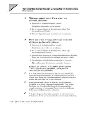 Herramientas de modificación y manipulación de elementos
               Poner cercado



                        Método alternativo — Para poner un
                        cercado circular:
                         1. Seleccione la herramienta Poner cercado.
                           Si ya existe un cercado, éste se elimina.
                         2. En la ventana Ajustes de herramientas, defina Tipo
                            de cercado como Círculo.
                         3. Arrastre el puntero desde el centro hasta el perímetro.


                        Para poner un cercado sobre un elemento
                        de forma poligonal existente:
                         1. Seleccione la herramienta Poner cercado.
                           Si ya existe un cercado, éste se elimina.
                         2. En la ventana Ajustes de herramientas, defina Tipo
                            de cercado como Elemento.
                         3. Identifique un elemento de forma poligonal que tenga la misma
                            forma que el cercado de forma poligonal que quiere colocar.
                         4. Introduzca un punto de datos para aceptar el elemento.
                           El cercado se pone directamente encima del elemento.

                       Entrada de teclado:    PLACE FENCE [BLOCK | SHAPE
                       | CIRCLE | FROMSHAPE | ELEMENT | VIEW | DESIGN |
                       UNIVERSE | ACTIVE | ALLFILES]

                       Si el Modo (Selección) Cercado está definido como Recorte, la
                       opción Forma poligonal duplica la forma seleccionada que se va a
                       colocar. Esta opción sólo funciona con formas poligonales simples;
                       en esta fase no lo hace con formas complejas.

                       Al seleccionar Poner cercado se desactiva automáticamente
                       AccuDraw si no estaba previamente desactivado. Para activar
                       AccuDraw con el fin de utilizarlo con la herramienta Poner
                       cercado, seleccione la herramienta Iniciar AccuDraw de la caja
                       de herramientas Herramientas primarias.

                       Si después de poner el cercado, pero antes de seleccionar otra
                       herramienta, decide que la colocación del cercado es insatisfactoria,


5–20   Manual del usuario de MicroStation
 
