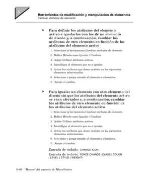 Herramientas de modificación y manipulación de elementos
               Cambiar atributos de elemento



                        Para definir los atributos del elemento
                        activo e igualarlos con los de un elemento
                        de diseño y, a continuación, cambiar los
                        atributos de otro elemento en función de los
                        atributos del elemento activo
                         1. Seleccione la herramienta Cambiar atributos de elemento.
                         2. Defina Método como Igualar / Cambiar.
                         3. Active Utilizar atributos activos.
                         4. Identifique el elemento que va a igualar.
                         5. Active los atributos que desee cambiar en los siguientes
                            elementos seleccionados.
                         6. Seleccione o ponga cercado al elemento o elementos.
                         7. Acepte el cambio.


                        Para igualar un elemento con otro elemento del
                        diseño sin que los atributos del elemento activo
                        se vean afectados y, a continuación, cambiar
                        los atributos de otro elemento en función de
                        los atributos del elemento activo
                         1. Seleccione la herramienta Cambiar atributos de elemento.
                         2. Defina Método como Igualar / Cambiar.
                         3. Active Utilizar atributos activos.
                         4. Identifique el elemento que va a igualar.
                         5. Active los atributos que desee cambiar en los siguientes
                            elementos seleccionados.
                         6. Seleccione o ponga cercado al elemento o elementos.
                         7. Acepte el cambio.

                       Entrada de teclado:        CHANGE ICON
                       Entrada de teclado:    FENCE CHANGE 〈CLASS | COLOR
                       | LEVEL | STYLE | WEIGHT〉



5–66   Manual del usuario de MicroStation
 