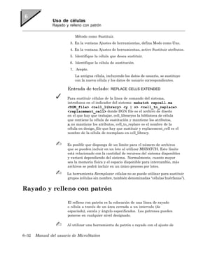 Uso de células
               Rayado y relleno con patrón


                            Método como Sustituir.
                         3. En la ventana Ajustes de herramientas, defina Modo como Uno.
                         4. En la ventana Ajustes de herramientas, active Sustituir atributos.
                         5. Identifique la célula que desea sustituir.
                         6. Identifique la célula de sustitución.
                         7. Acepte.
                            La antigua célula, incluyendo los datos de usuario, se sustituye
                            con la nueva célula y los datos de usuario correspondientes.

                       Entrada de teclado:        REPLACE CELLS EXTENDED

                       Para sustituir células de la línea de comando del sistema,
                       introduzca en el indicador del sistema: msbatch repcell.ma
                       <DGN_file> <cell_library> <y | n> <cell_to_replace>
                       <replacement_cell> donde DGN file es el archivo de diseño
                       en el que hay que trabajar, cell_libraryes la biblioteca de célula
                       que contiene la célula de sustitución y mantiene los atributos,
                       n no mantiene los atributos, cell_to_replace es el nombre de la
                       célula en design_file que hay que sustituir y replacement_cell es el
                       nombre de la célula de reemplazo en cell_library.


                       Es posible que disponga de un límite para el número de archivos
                       que se pueden incluir en un lote al utilizar MSBATCH. Este límite
                       está relacionado con la cantidad de recursos del sistema disponibles
                       y variará dependiendo del sistema. Normalmente, cuanto mayor
                       sea la memoria física y el espacio disponible para intercambio, más
                       archivos se podrá incluir en un único proceso por lotes.

                       La herramienta Reemplazar células no se puede utilizar para sustituir
                       grupos (células sin nombre, también denominadas “células huérfanas”).


Rayado y relleno con patrón

                       El relleno con patrón es la colocación de una línea de rayado
                       o célula a través de un área cerrada a un intervalo (de
                       espaciado), escala y ángulo especificados. Los patrones pueden
                       ponerse en cualquier nivel designado.

                       Al utilizar una herramienta de patrón o rayado con el ajuste de

6–32   Manual del usuario de MicroStation
 
