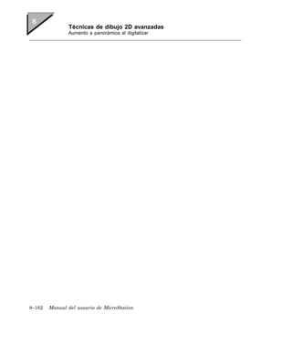 Técnicas de dibujo 2D avanzadas
               Aumento a panorámica al digitalizar




8–162   Manual del usuario de MicroStation
 
