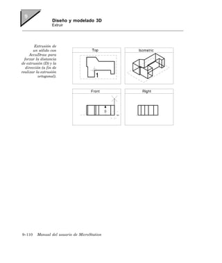 Diseño y modelado 3D
                   Extruir




        Extrusión de
        un sólido con
     AccuDraw para
  forzar la distancia
de extrusión (D) y la
   dirección (a fin de
realizar la extrusión
           ortogonal).




9–110    Manual del usuario de MicroStation
 