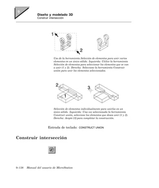 Diseño y modelado 3D
               Construir intersección




                            Uso de la herramienta Selección de elementos para unir varios
                            elementos en un único sólido. Izquierda: Utilice la herramienta
                            Selección de elementos para seleccionar los elementos que se van
                            a unir (1 y 2). Derecha: Seleccione la herramienta Construir
                            unión para unir los elementos seleccionados.




                            Selección de elementos individualmente para unirlos en un
                            único sólido. Izquierda: Una vez seleccionada la herramienta
                            Construir unión, seleccione los elementos que desea unir (1 y 2).
                            Derecha: Acepte (3) para completar la construcción.


                        Entrada de teclado:       CONSTRUCT UNION



Construir intersección




9–138   Manual del usuario de MicroStation
 