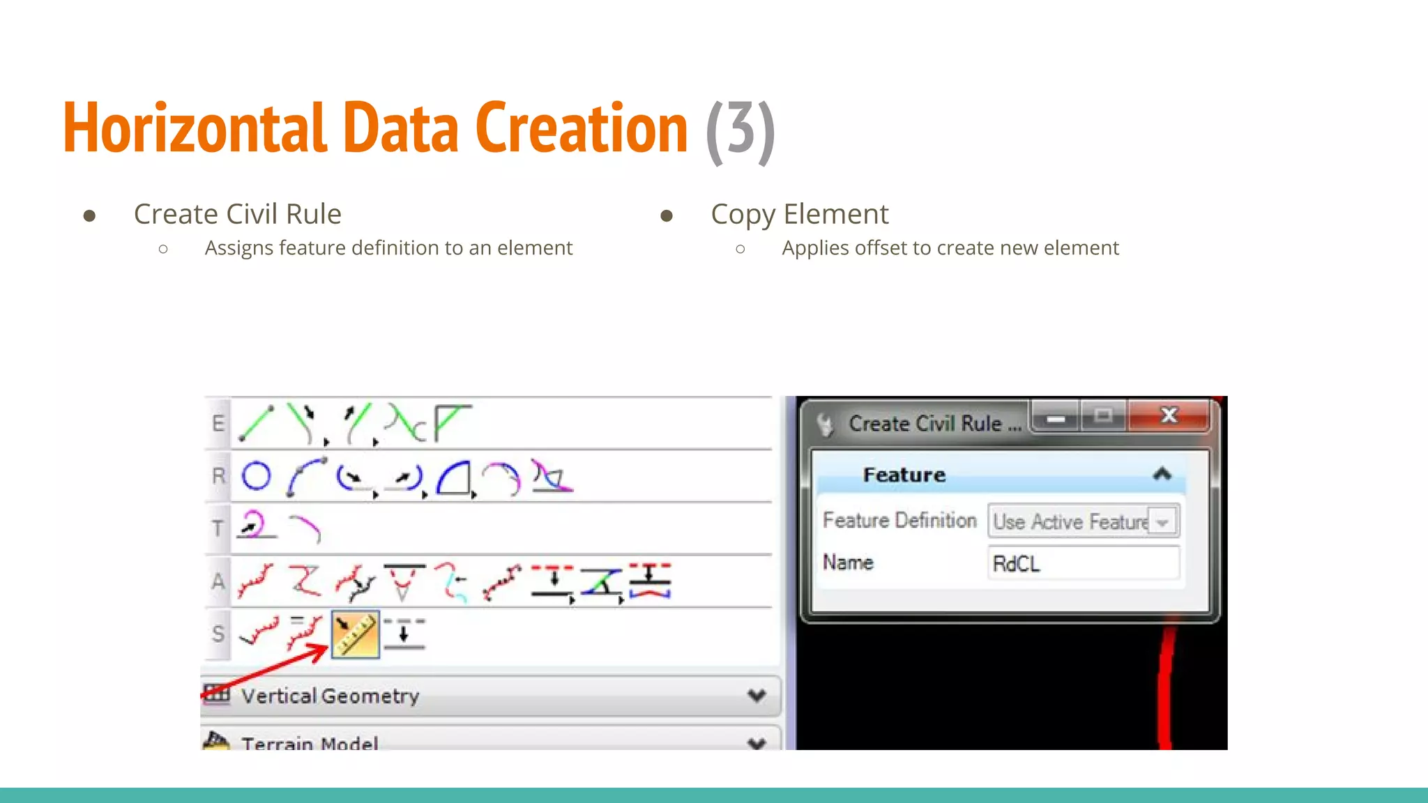 Horizontal Data Creation (3)
● Create Civil Rule
○ Assigns feature definition to an element
● Copy Element
○ Applies offset to create new element
 