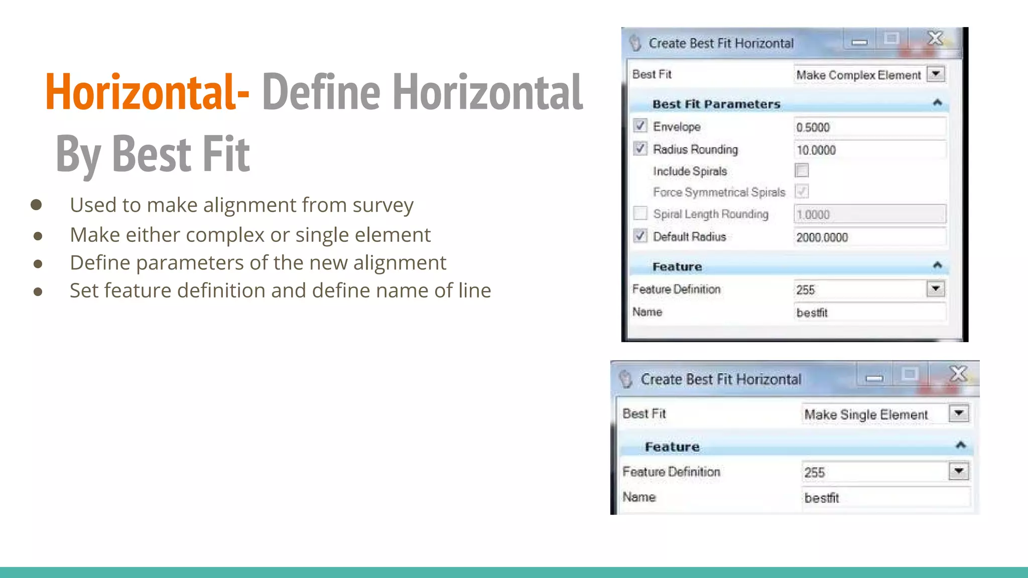 Horizontal- Define Horizontal
By Best Fit
● Used to make alignment from survey
● Make either complex or single element
● Define parameters of the new alignment
● Set feature definition and define name of line
 